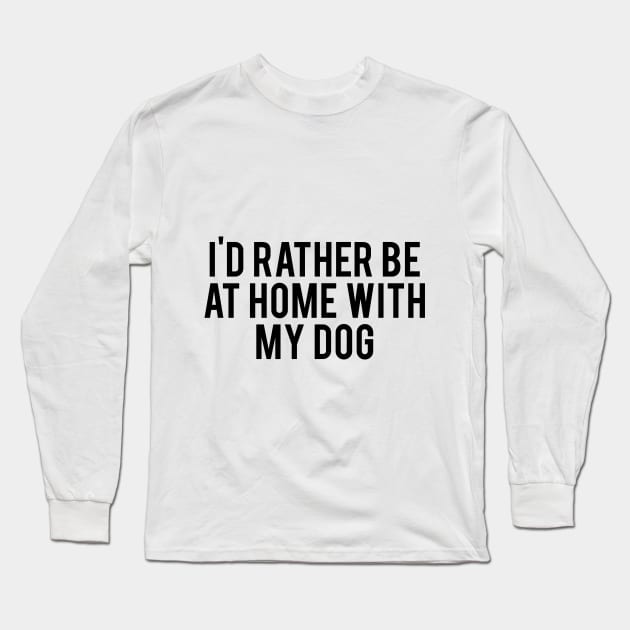 I'd Rather Be At Home With My Dog Long Sleeve T-Shirt by Spaghetees